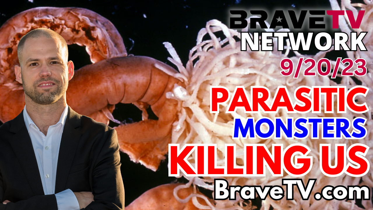 Brave TV – Sept 20, 2023 – Killing the Parasite Monster Within Us: Insights on Parasites and Why They Need to Be Destroyed